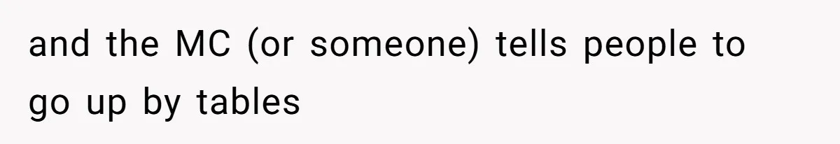 and the MC (or someone) tells people to go up by tables