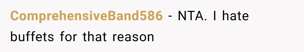 ComprehensiveBand586 − NTA. I hate buffets for that reason