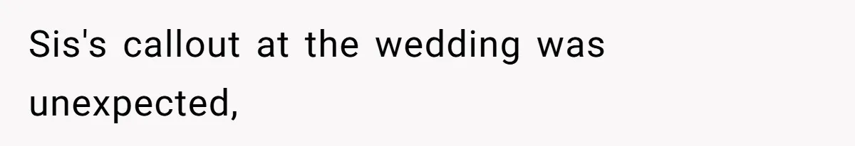 Sis's callout at the wedding was unexpected,