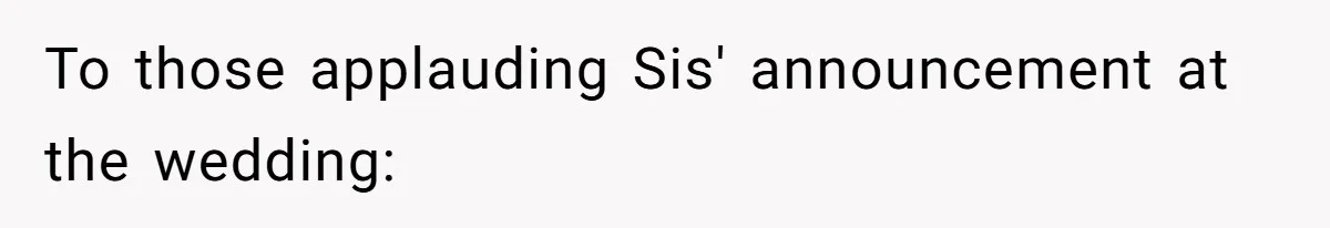 To those applauding Sis' announcement at the wedding:
