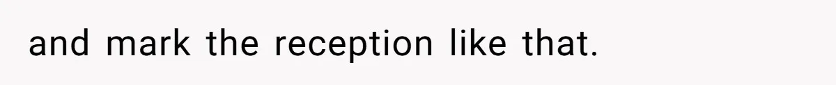 and mark the reception like that.