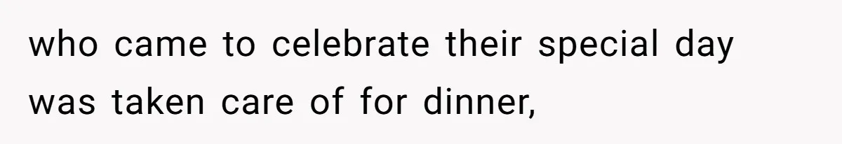 who came to celebrate their special day was taken care of for dinner,