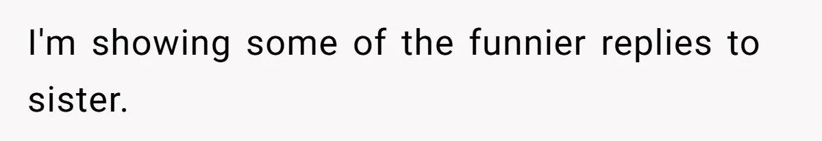 I'm showing some of the funnier replies to sister.