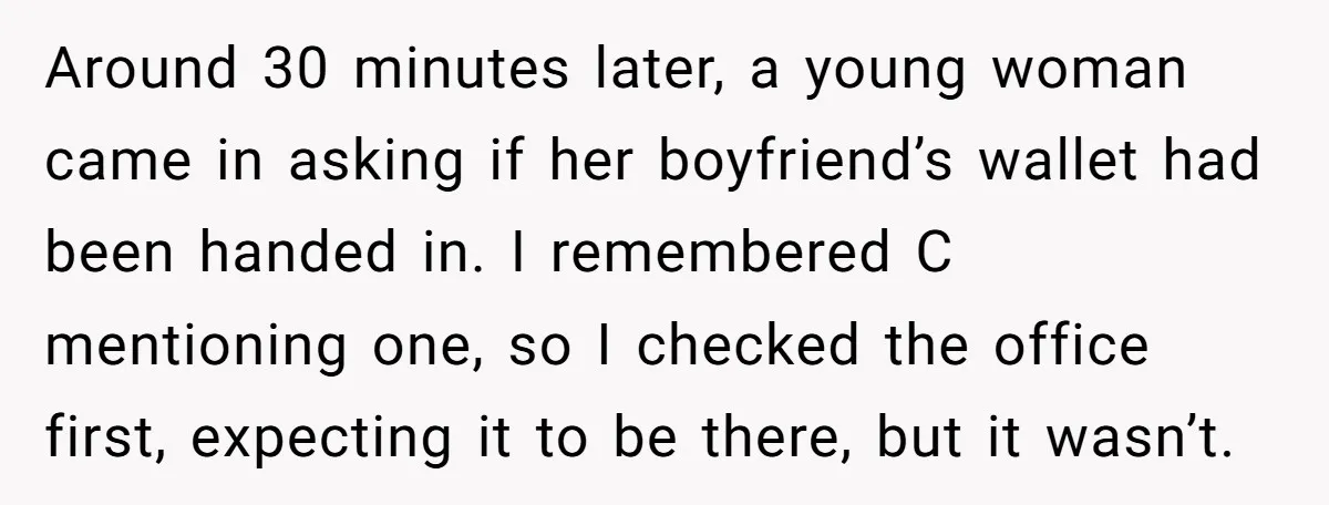 Around 30 minutes later, a young woman came in asking if her boyfriend’s wallet had been handed in. I remembered C mentioning one, so I checked the office first, expecting...