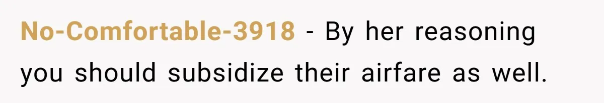 No-Comfortable-3918 − By her reasoning you should subsidize their airfare as well.
