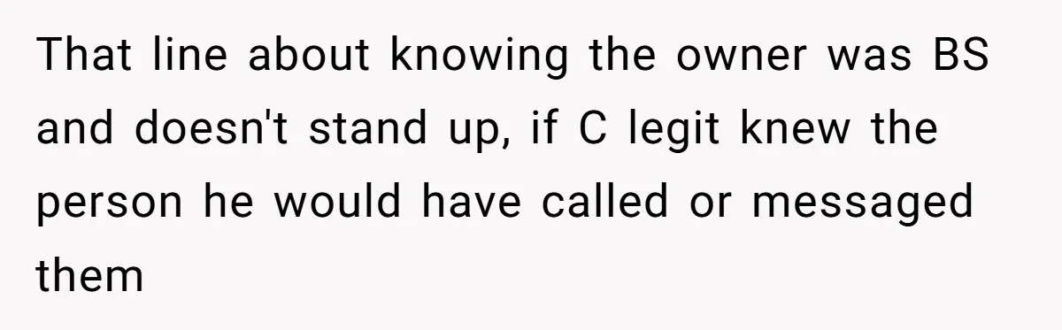 That line about knowing the owner was BS and doesn't stand up, if C legit knew the person he would have called or messaged them