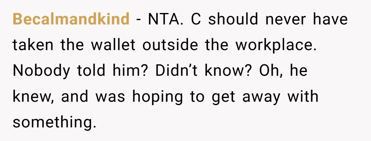 Becalmandkind − NTA. C should never have taken the wallet outside the workplace. Nobody told him? Didn’t know? Oh, he knew, and was hoping to get away with something.