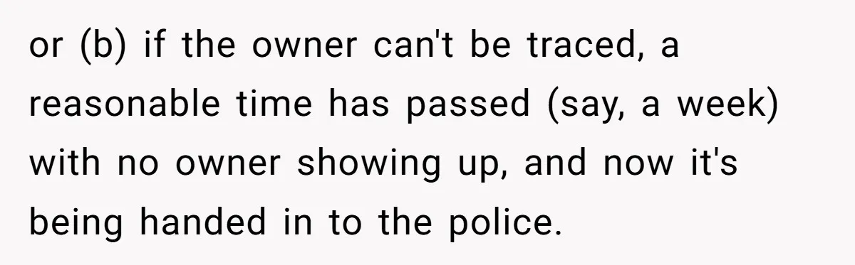 or (b) if the owner can't be traced, a reasonable time has passed (say, a week) with no owner showing up, and now it's being handed in to the police.