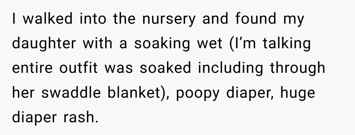 I walked into the nursery and found my daughter with a soaking wet (I’m talking entire outfit was soaked including through her swaddle blanket), poopy diaper, huge diaper rash.