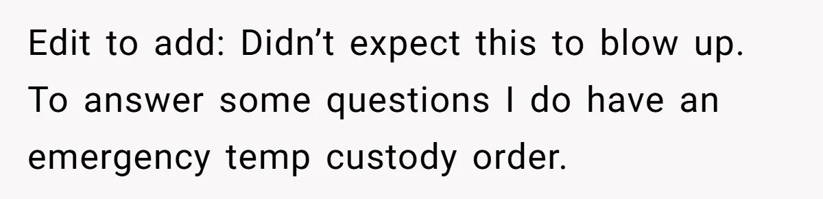 Edit to add: Didn’t expect this to blow up. To answer some questions I do have an emergency temp custody order.