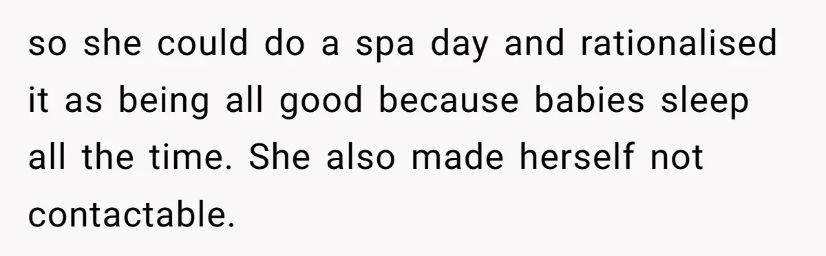 so she could do a spa day and rationalised it as being all good because babies sleep all the time. She also made herself not contactable.