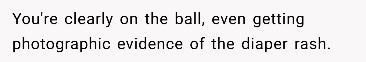 You're clearly on the ball, even getting photographic evidence of the diaper rash.