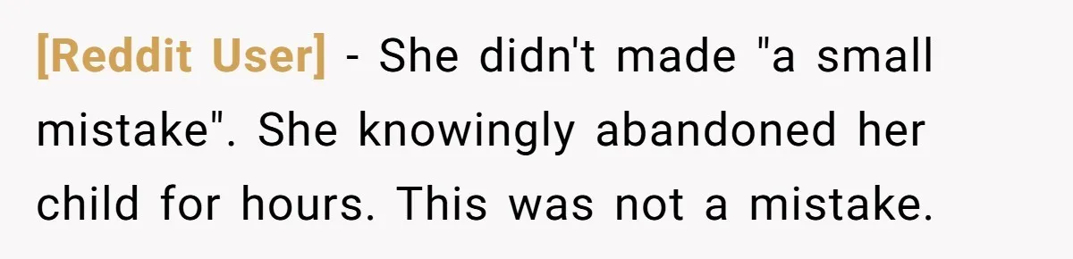 [Reddit User] − She didn't made "a small mistake". She knowingly abandoned her child for hours. This was not a mistake.