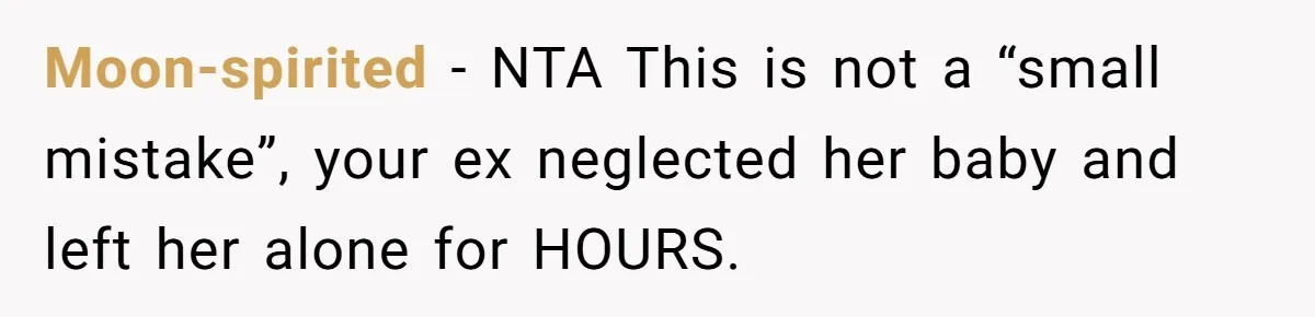 Moon-spirited − NTA This is not a “small mistake”, your ex neglected her baby and left her alone for HOURS.