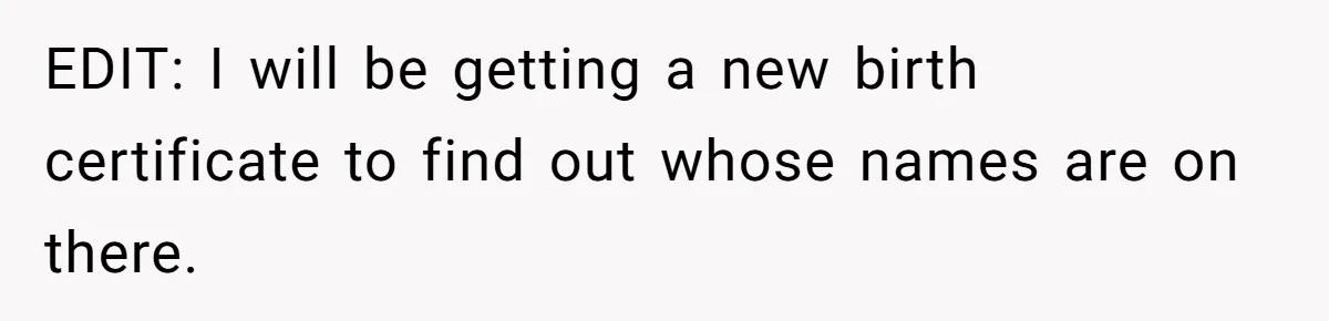 EDIT: I will be getting a new birth certificate to find out whose names are on there.