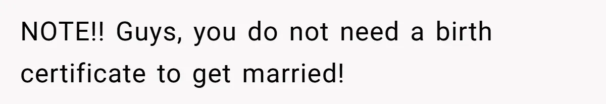 NOTE!! Guys, you do not need a birth certificate to get married!