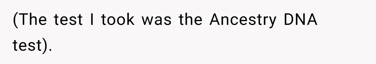 (The test I took was the Ancestry DNA test).