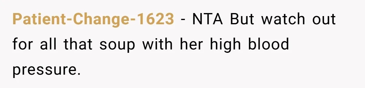 Patient-Change-1623 − NTA But watch out for all that soup with her high blood pressure.