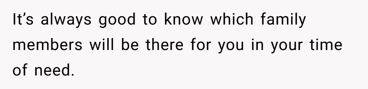 It’s always good to know which family members will be there for you in your time of need.