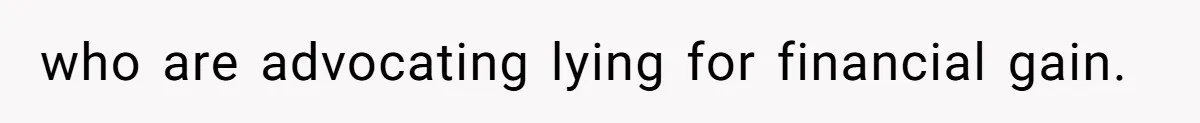 who are advocating lying for financial gain.
