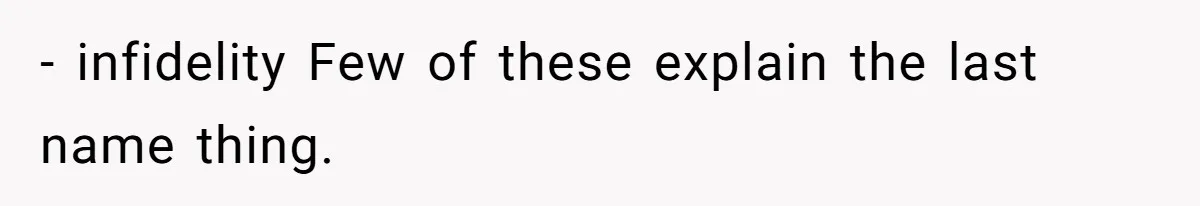 - infidelity Few of these explain the last name thing.