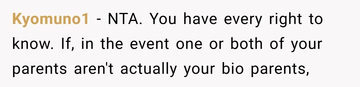 Kyomuno1 − NTA. You have every right to know. If, in the event one or both of your parents aren't actually your bio parents,