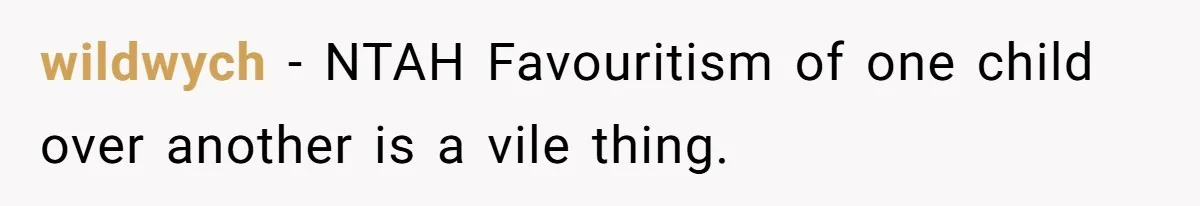 wildwych − NTAH Favouritism of one child over another is a vile thing.