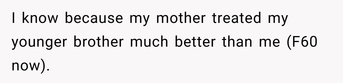 I know because my mother treated my younger brother much better than me (F60 now).