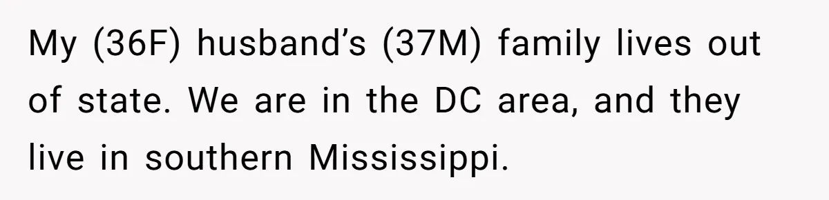 My (36F) husband’s (37M) family lives out of state. We are in the DC area, and they live in southern Mississippi.