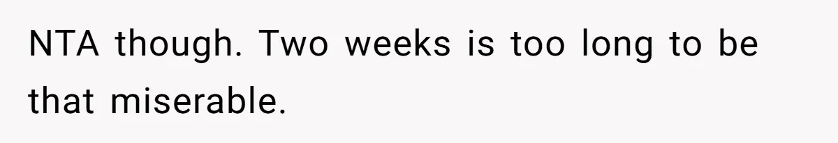 NTA though. Two weeks is too long to be that miserable.