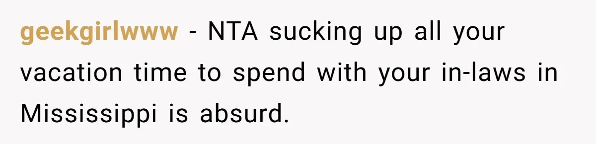 geekgirlwww − NTA sucking up all your vacation time to spend with your in-laws in Mississippi is absurd.