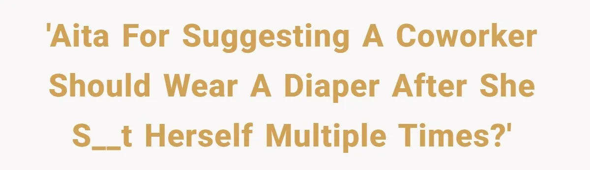 'AITA for suggesting a coworker should wear a diaper after she s__t herself multiple times?'