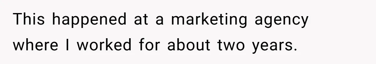 This happened at a marketing agency where I worked for about two years.