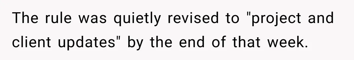 The rule was quietly revised to "project and client updates" by the end of that week.