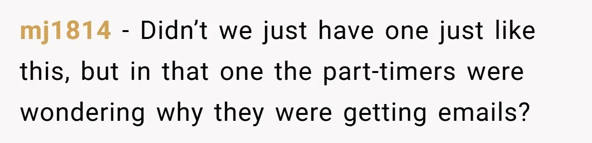 mj1814 − Didn’t we just have one just like this, but in that one the part-timers were wondering why they were getting emails?