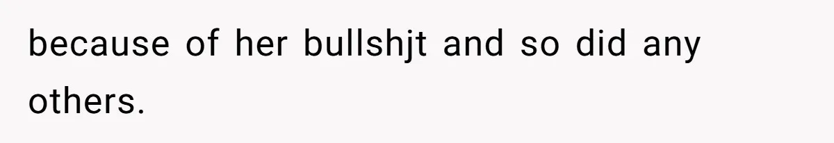 because of her bullshjt and so did any others.