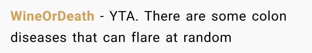 WineOrDeath − YTA. There are some colon diseases that can flare at random