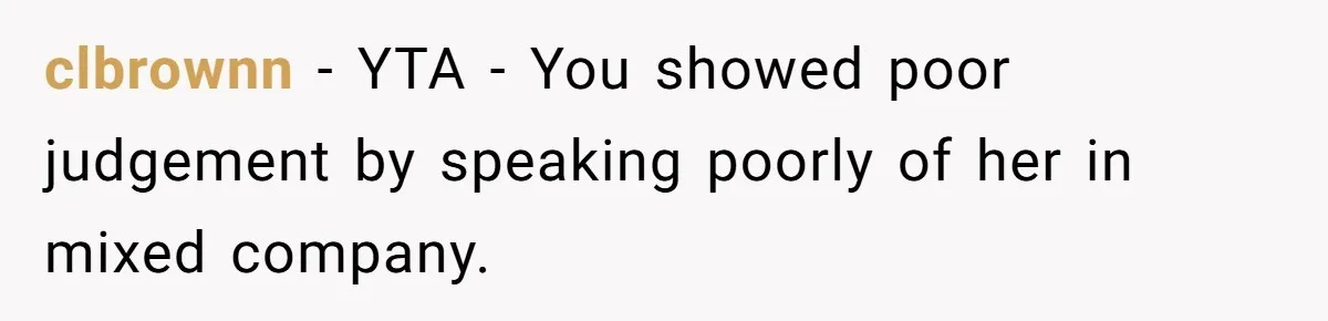 clbrownn − YTA - You showed poor judgement by speaking poorly of her in mixed company.