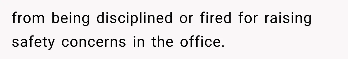 from being disciplined or fired for raising safety concerns in the office.