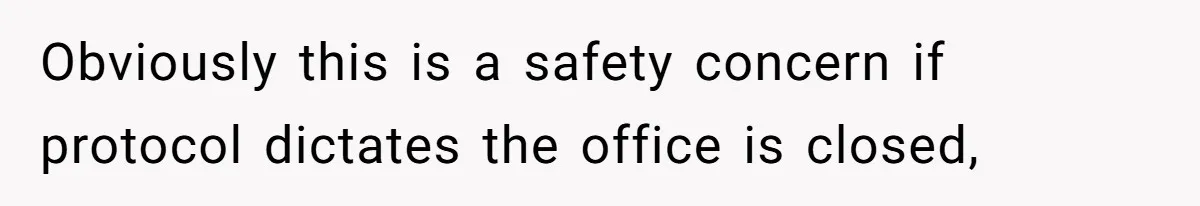 Obviously this is a safety concern if protocol dictates the office is closed,