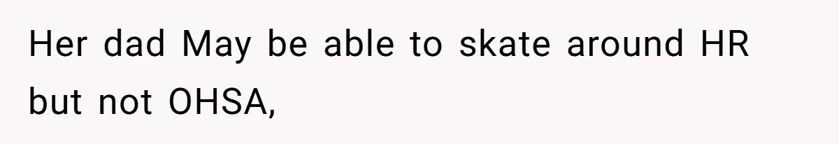 Her dad May be able to skate around HR but not OHSA,