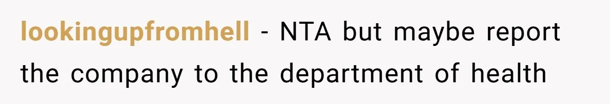 lookingupfromhell − NTA but maybe report the company to the department of health