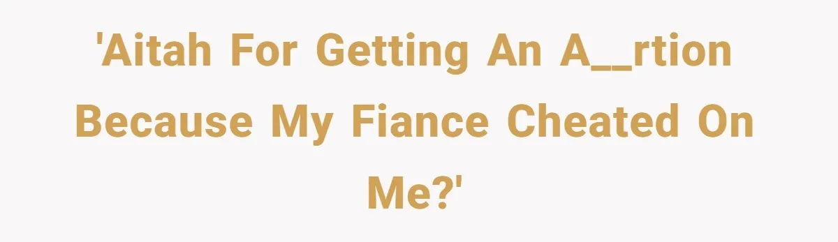 'AITAH for getting an a__rtion because my fiance cheated on me?'