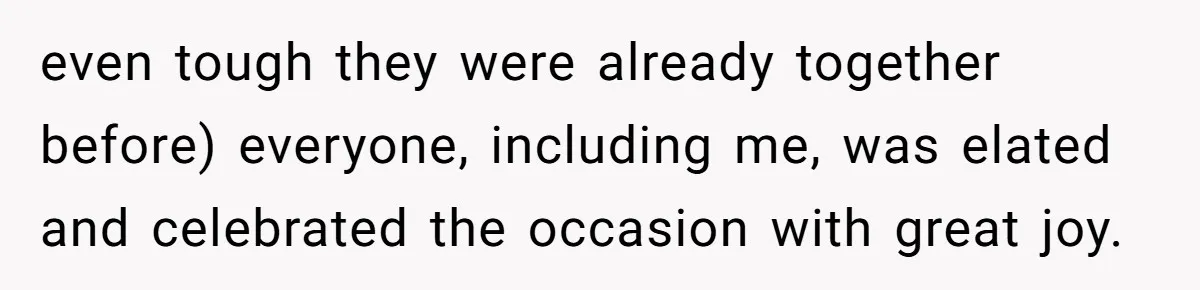 even tough they were already together before) everyone, including me, was elated and celebrated the occasion with great joy.