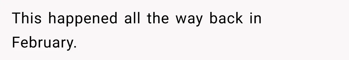 This happened all the way back in February.