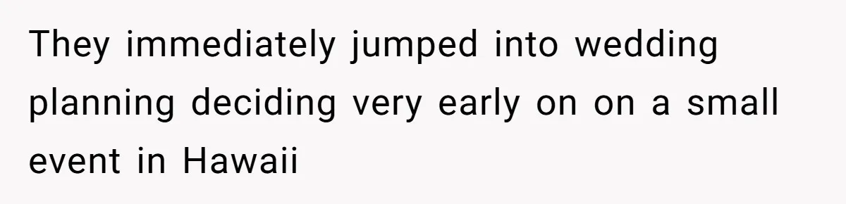 They immediately jumped into wedding planning deciding very early on on a small event in Hawaii
