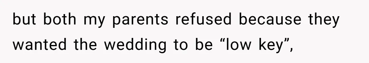 but both my parents refused because they wanted the wedding to be “low key”,
