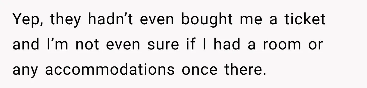 Yep, they hadn’t even bought me a ticket and I’m not even sure if I had a room or any accommodations once there.