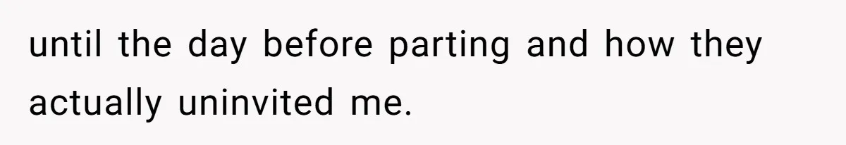 until the day before parting and how they actually uninvited me.