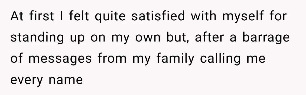 At first I felt quite satisfied with myself for standing up on my own but, after a barrage of messages from my family calling me every name